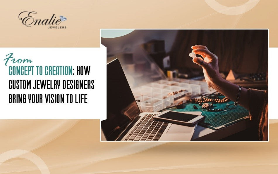 From Concept to Creation: How Custom Jewelry Designers Bring Your Vision to Life