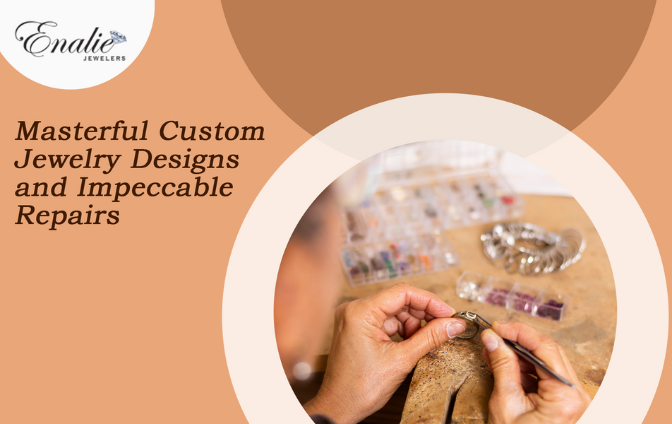 Masterful Custom Jewelry Designs and Impeccable Repairs