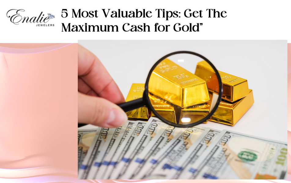 5 Most Valuable Tips: Get The Maximum Cash for Gold